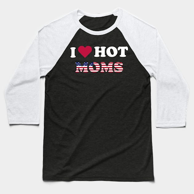 I Love Hot Moms American Flag Baseball T-Shirt by ChadPill